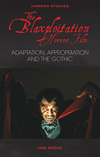The Blaxploitation Horror Film: Adaptation, Appropriation and the Gothic (Horror